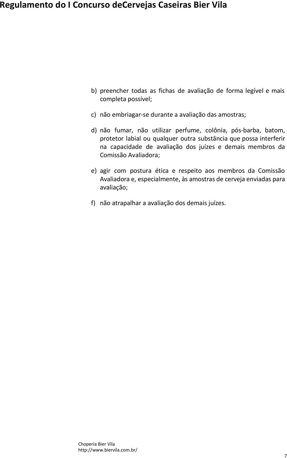 interferir na capacidade de avaliação dos juízes e demais membros da Comissão Avaliadora; e) agir com postura ética e respeito aos