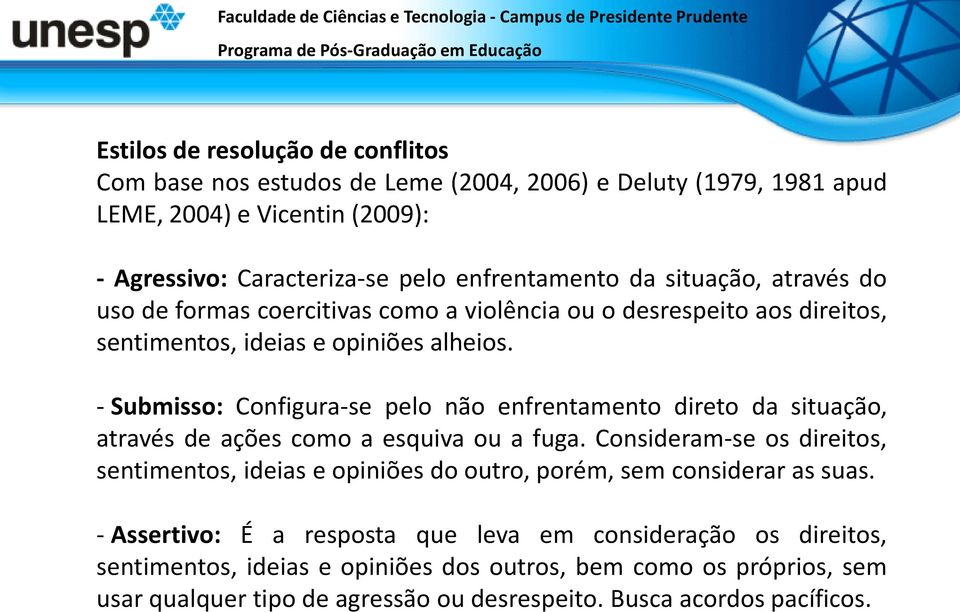 - Submisso: Configura-se pelo não enfrentamento direto da situação, através de ações como a esquiva ou a fuga.