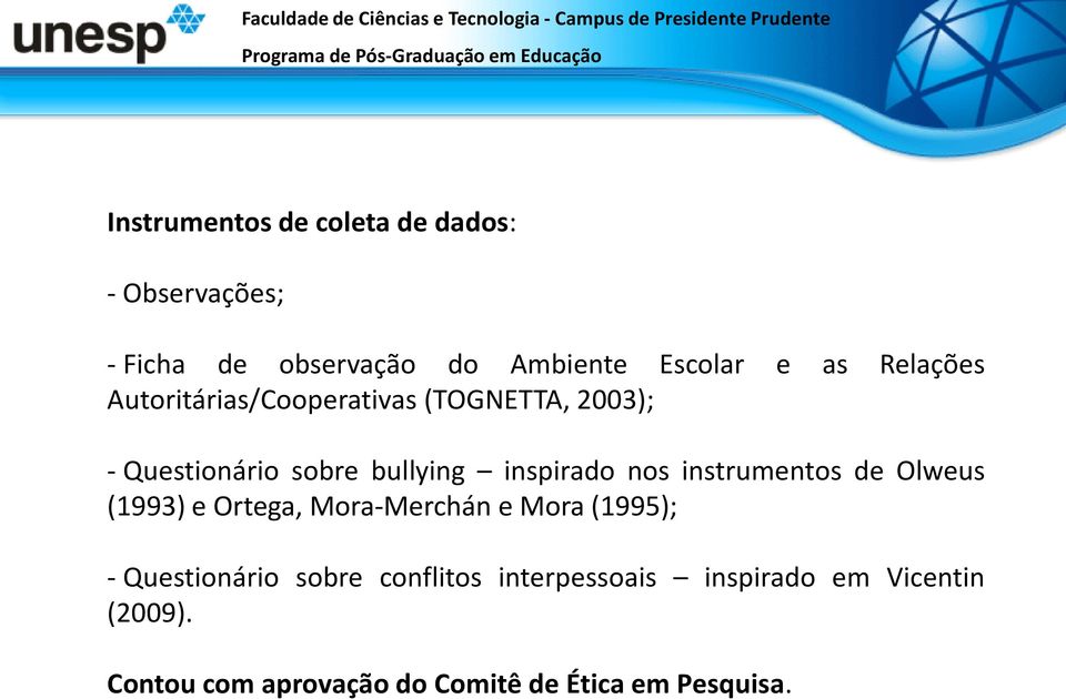 instrumentos de Olweus (1993) e Ortega, Mora-Merchán e Mora (1995); - Questionário sobre