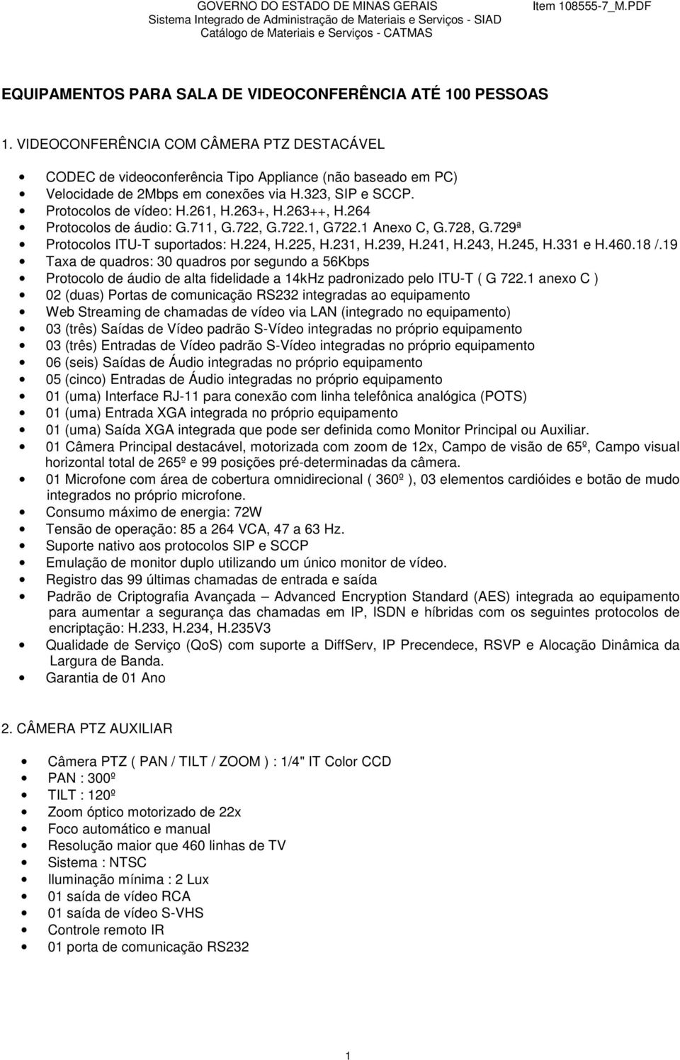 263++, H.264 Protocolos de áudio: G.711, G.722, G.722.1, G722.1 Anexo C, G.728, G.729ª Protocolos ITU-T suportados: H.224, H.225, H.231, H.239, H.241, H.243, H.245, H.331 e H.460.18 /.