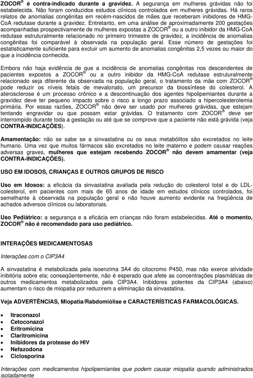 Entretanto, em uma análise de aproximadamente 200 gestações acompanhadas prospectivamente de mulheres expostas a ZOCOR ou a outro inibidor da HMG-CoA redutase estruturalmente relacionado no primeiro