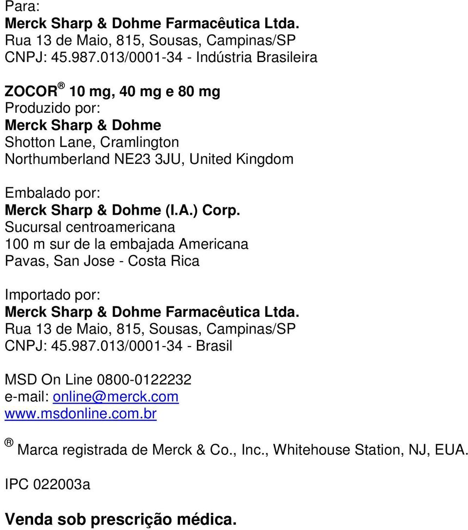 Merck Sharp & Dohme (I.A.) Corp. Sucursal centroamericana 100 m sur de la embajada Americana Pavas, San Jose - Costa Rica Importado por: Merck Sharp & Dohme Farmacêutica Ltda.