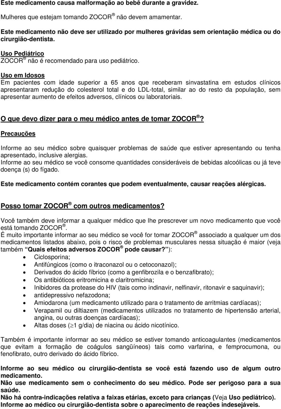 Uso em Idosos Em pacientes com idade superior a 65 anos que receberam sinvastatina em estudos clínicos apresentaram redução do colesterol total e do LDL-total, similar ao do resto da população, sem