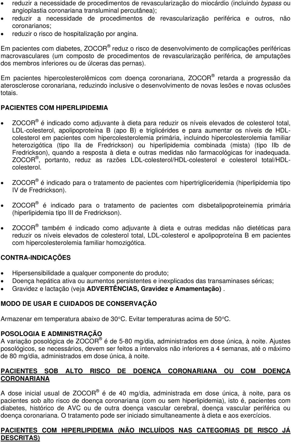 Em pacientes com diabetes, ZOCOR reduz o risco de desenvolvimento de complicações periféricas macrovasculares (um composto de procedimentos de revascularização periférica, de amputações dos membros