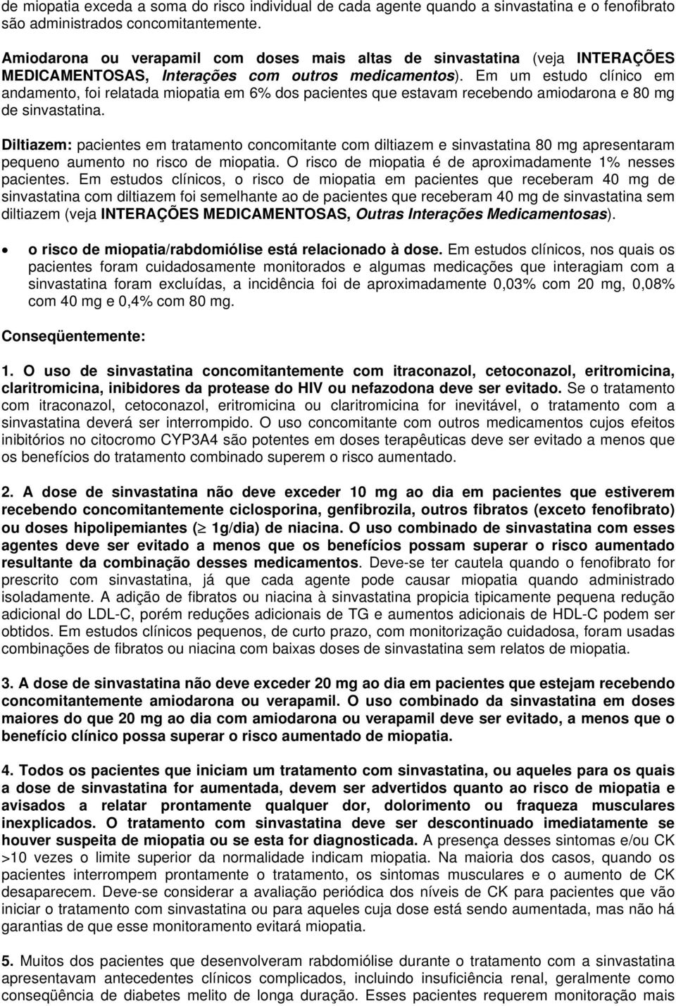 Em um estudo clínico em andamento, foi relatada miopatia em 6% dos pacientes que estavam recebendo amiodarona e 80 mg de sinvastatina.