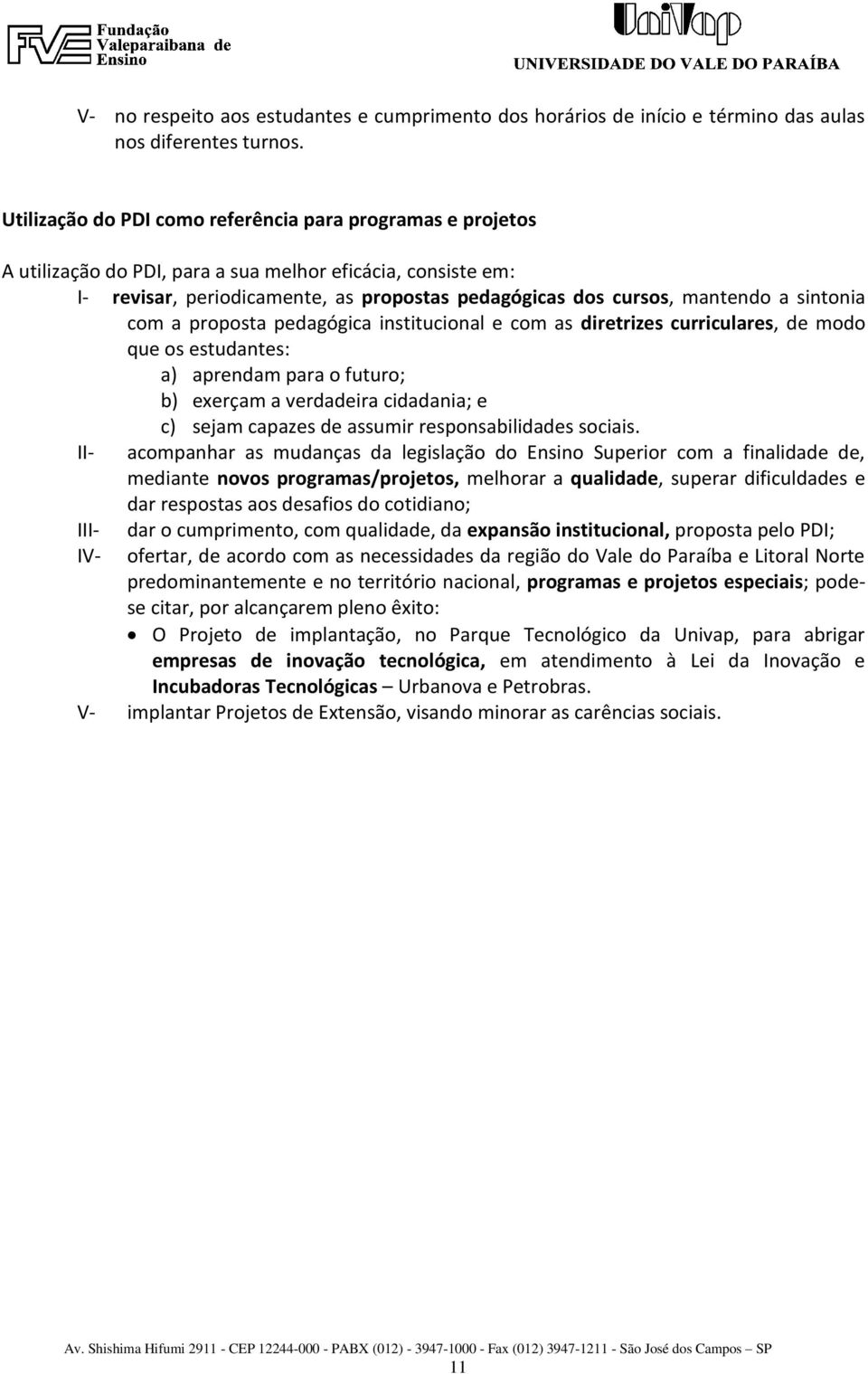 sintonia com a proposta pedagógica institucional e com as diretrizes curriculares, de modo que os estudantes: a) aprendam para o futuro; b) exerçam a verdadeira cidadania; e c) sejam capazes de