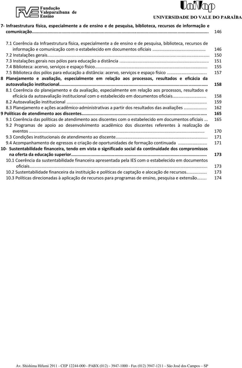 .. 150 7.3 Instalações gerais nos pólos para educação a distância... 151 7.4 Biblioteca: acervo, serviços e espaço físico... 155 7.