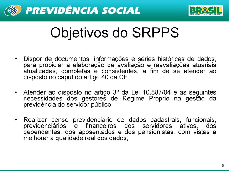 887/04 e as seguintes necessidades dos gestores de Regime Próprio na gestão da previdência do servidor público: Realizar censo previdenciário de dados