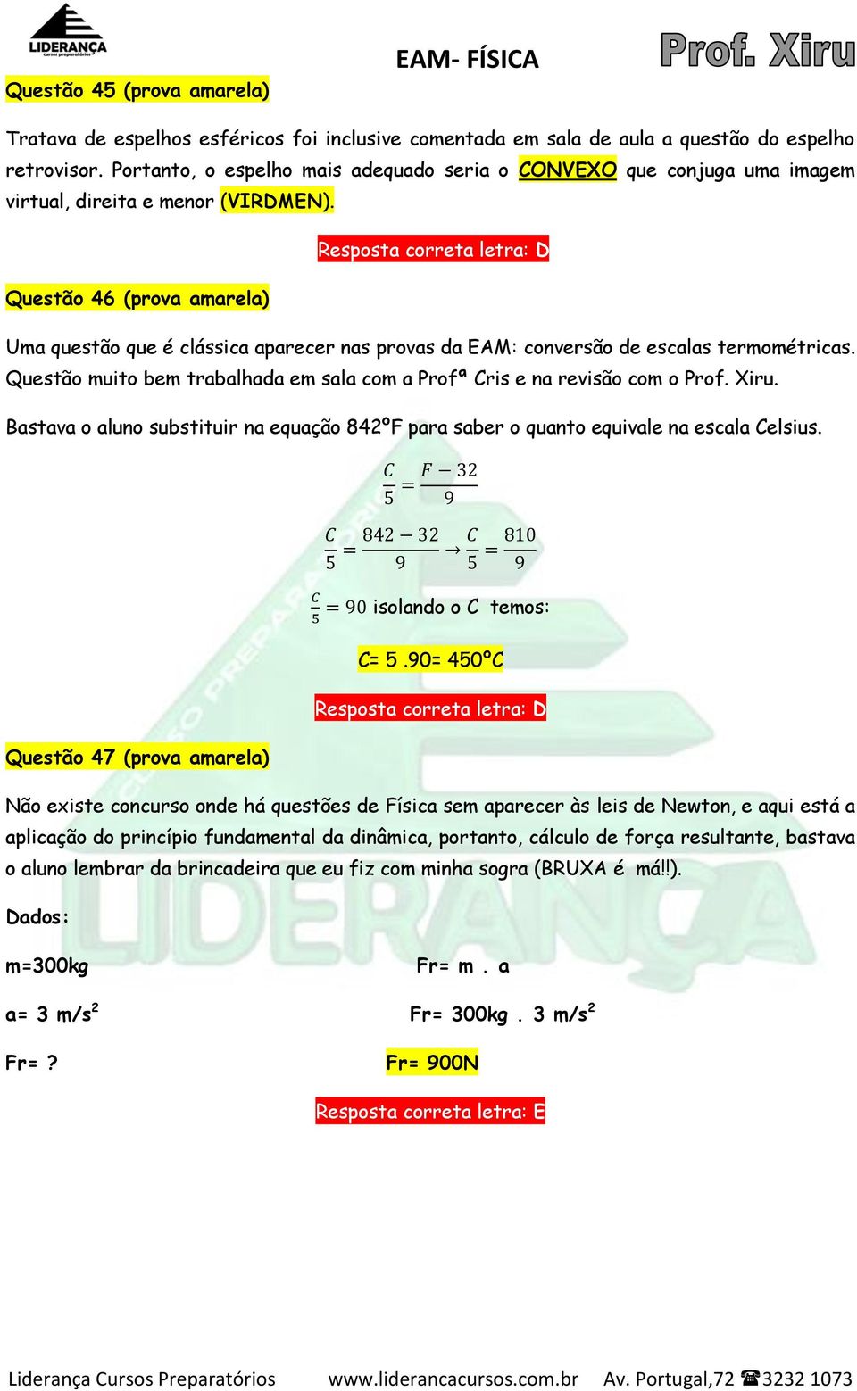 Resposta correta letra: D Questão 46 (prova amarela) Uma questão que é clássica aparecer nas provas da EAM: conversão de escalas termométricas.