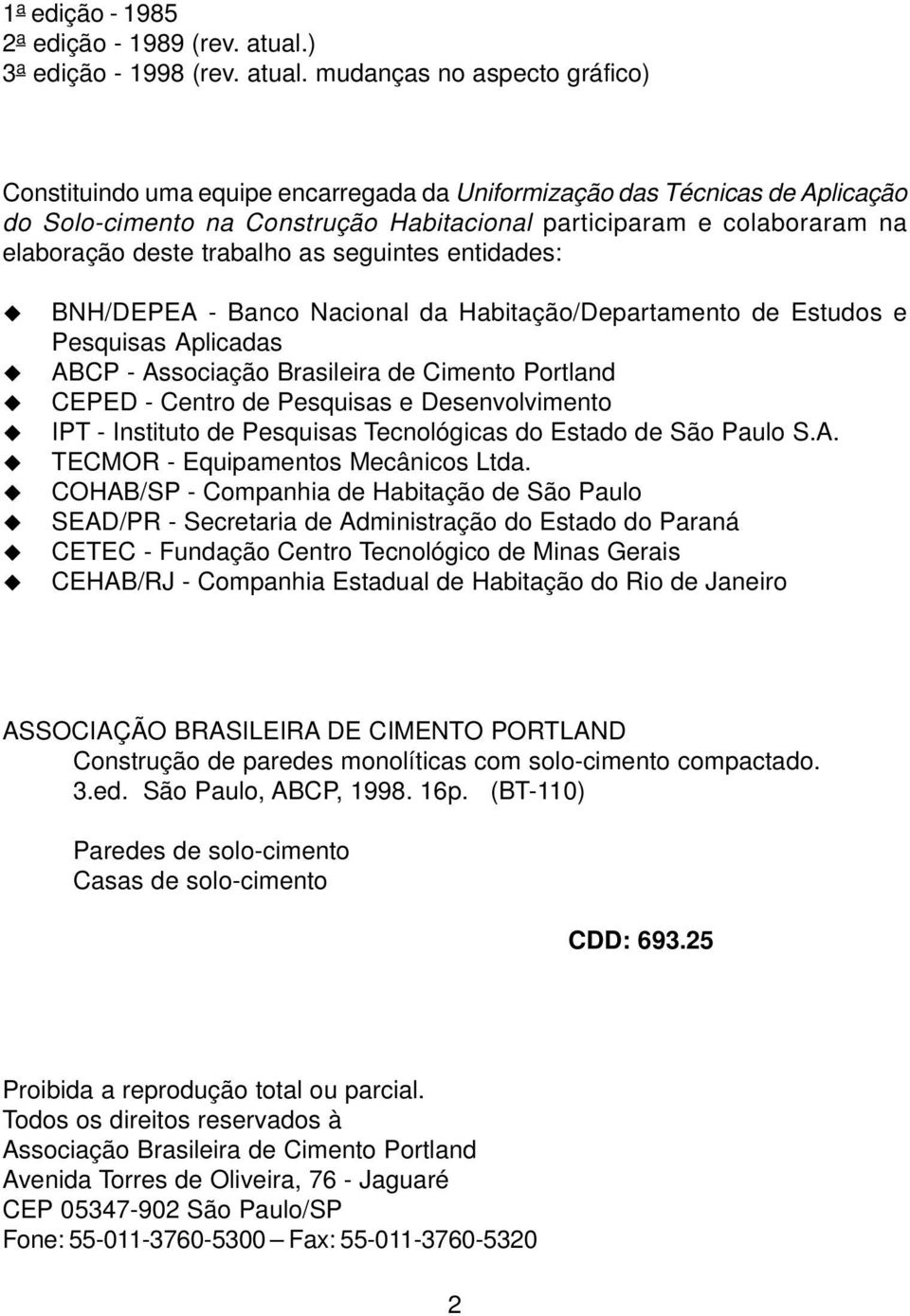 mudanças no aspecto gráfico) Constituindo uma equipe encarregada da Uniformização das Técnicas de Aplicação do Solo-cimento na Construção Habitacional participaram e colaboraram na elaboração deste