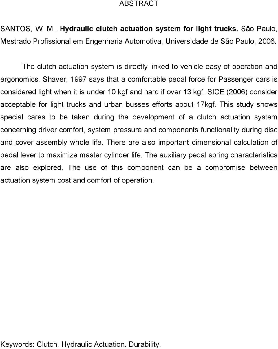 Shaver, 1997 says that a comfortable pedal force for Passenger cars is considered light when it is under 10 kgf and hard if over 13 kgf.