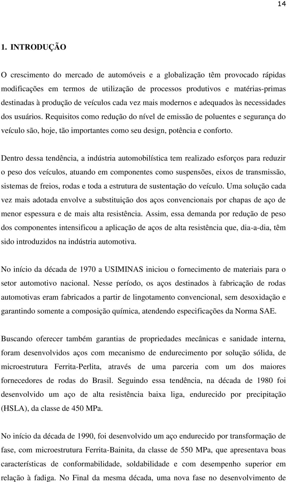 Requisitos como redução do nível de emissão de poluentes e segurança do veículo são, hoje, tão importantes como seu design, potência e conforto.