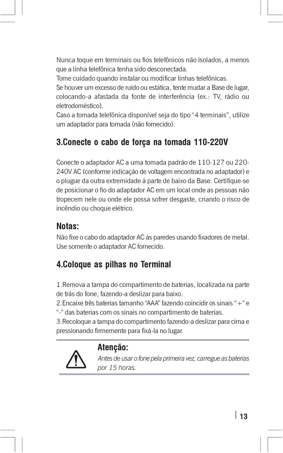 Caso a tomada telefônica disponível seja do tipo 4 terminais, utilize um adaptador para tomada (não fornecido). 3.