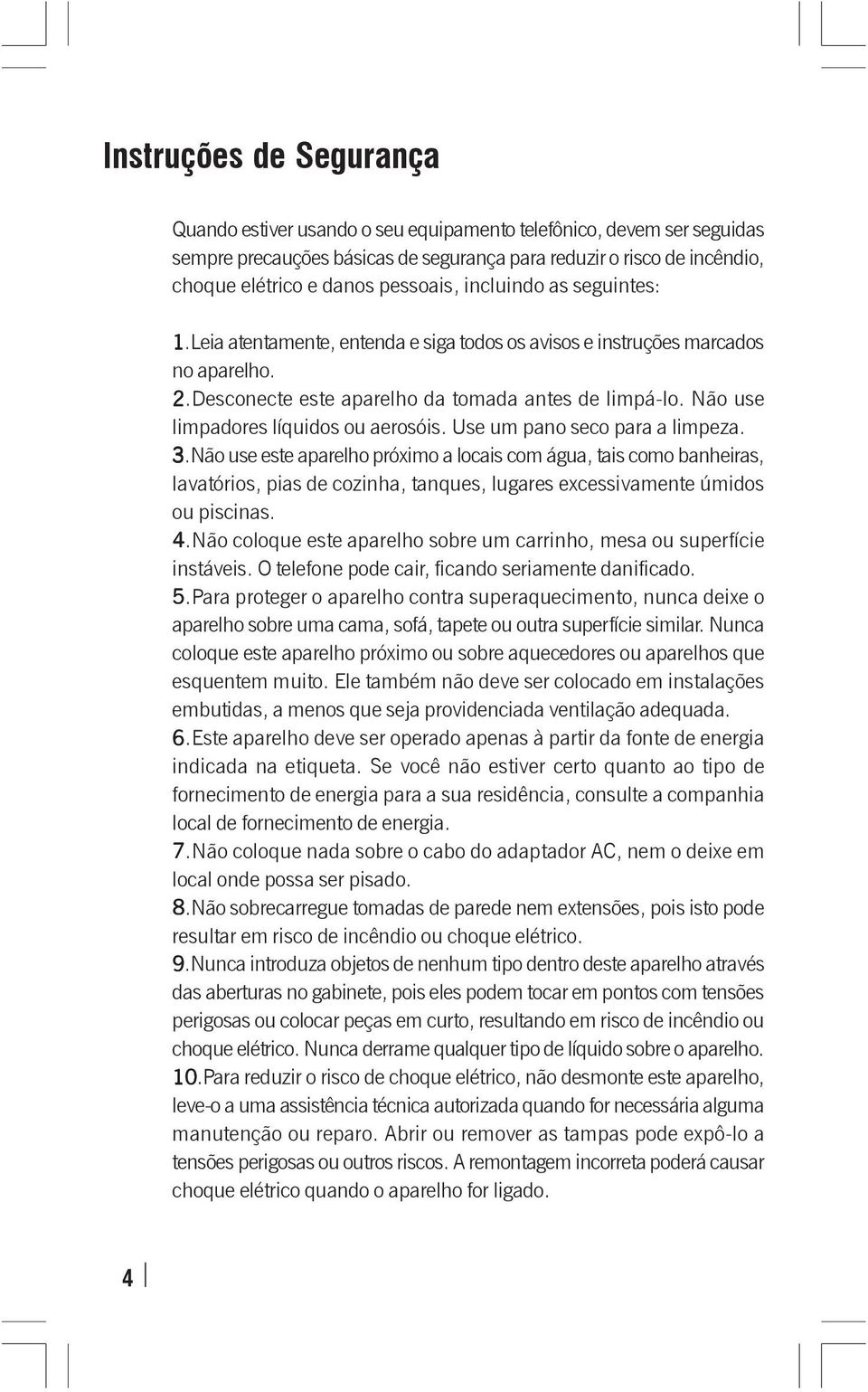 Não use limpadores líquidos ou aerosóis. Use um pano seco para a limpeza. 3.