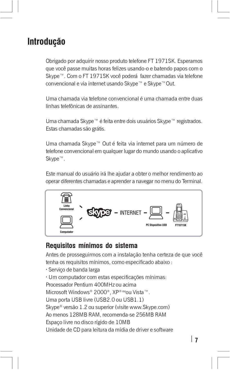 Uma chamada via telefone convencional é uma chamada entre duas linhas telefônicas de assinantes. Uma chamada Skype é feita entre dois usuários Skype registrados. Estas chamadas são grátis.