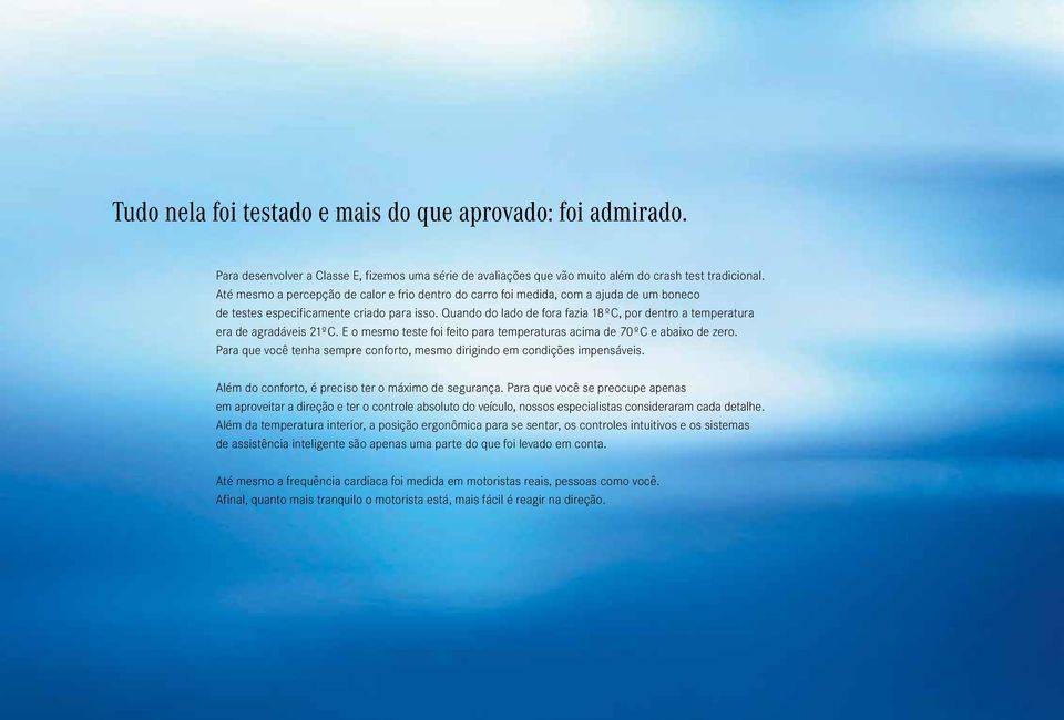 Quando do lado de fora fazia 18ºC, por dentro a temperatura era de agradáveis 21ºC. E o mesmo teste foi feito para temperaturas acima de 70ºC e abaixo de zero.