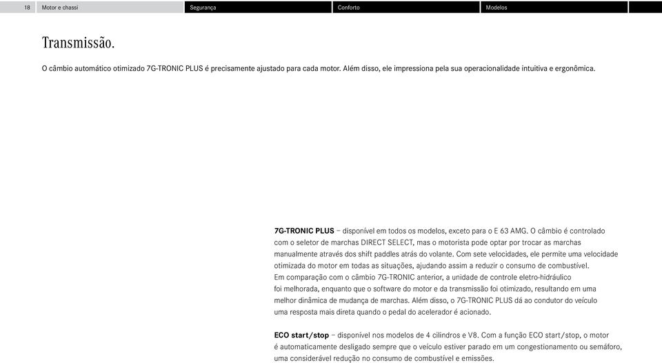 O câmbio é controlado com o seletor de marchas DIRECT SELECT, mas o motorista pode optar por trocar as marchas manualmente através dos shift paddles atrás do volante.