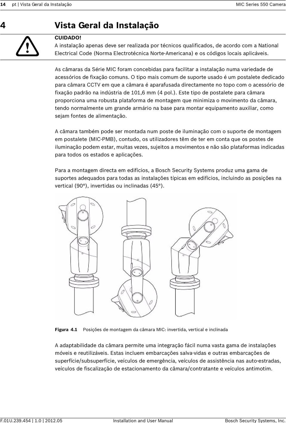 As câmaras da Série MIC foram concebidas para facilitar a instalação numa variedade de acessórios de fixação comuns.