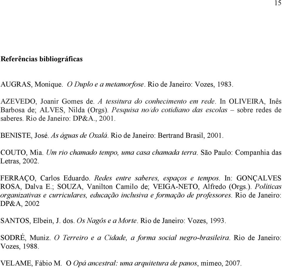 Rio de Janeiro: Bertrand Brasil, 2001. COUTO, Mia. Um rio chamado tempo, uma casa chamada terra. São Paulo: Companhia das Letras, 2002. FERRAÇO, Carlos Eduardo. Redes entre saberes, espaços e tempos.