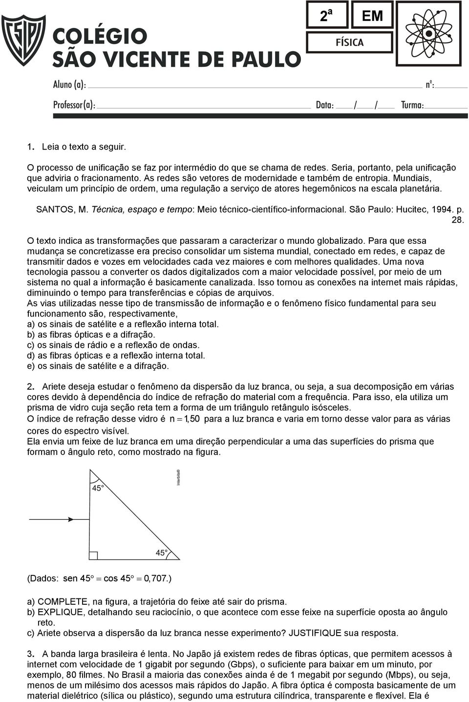 Técnica, espaço e tempo: Meio técnico-científico-informacional. São Paulo: Hucitec, 1994. p. 28. O texto indica as transformações que passaram a caracterizar o mundo globalizado.