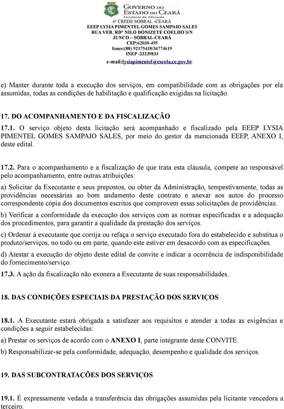 .1. O serviço objeto desta licitação será acompanhado e fiscalizado pela EEEP LYSIA PIMENTEL GOMES SAMPAIO SALES, por meio do gestor da mencionada EEEP, ANEXO I, deste edital. 17.2.