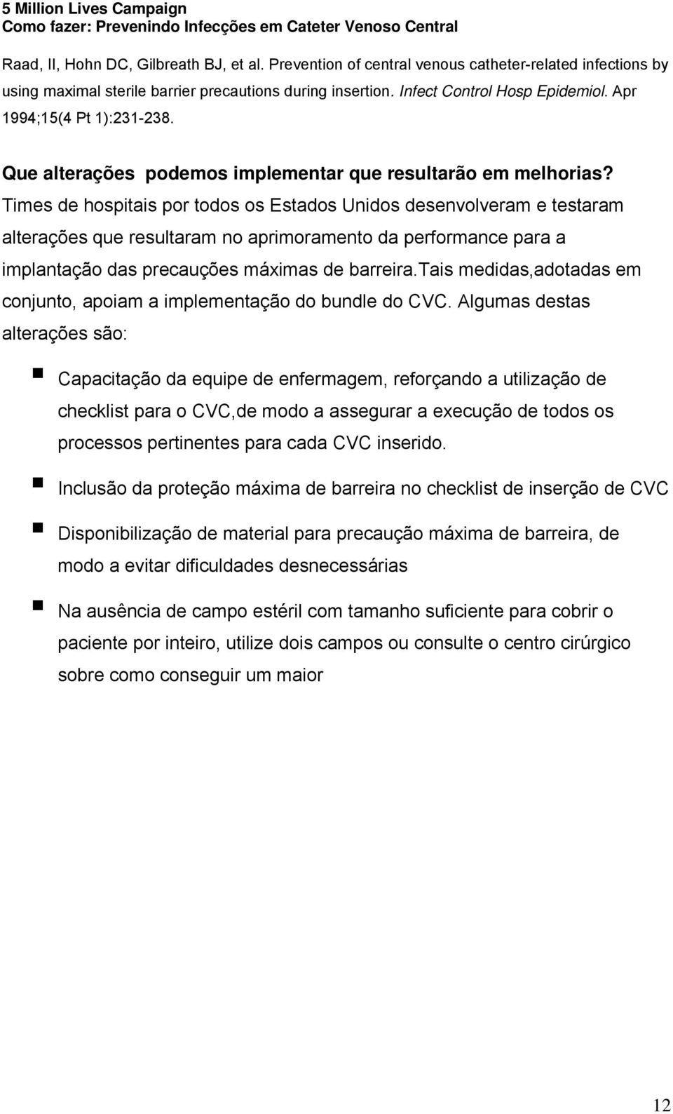 Times de hospitais por todos os Estados Unidos desenvolveram e testaram alterações que resultaram no aprimoramento da performance para a implantação das precauções máximas de barreira.