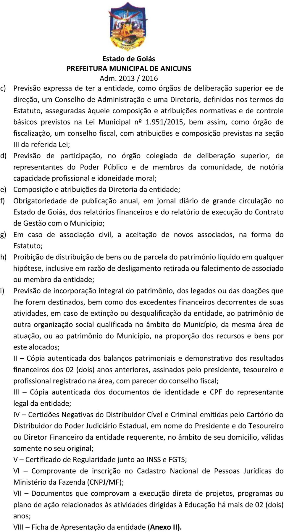 951/2015, bem assim, como órgão de fiscalização, um conselho fiscal, com atribuições e composição previstas na seção III da referida Lei; d) Previsão de participação, no órgão colegiado de