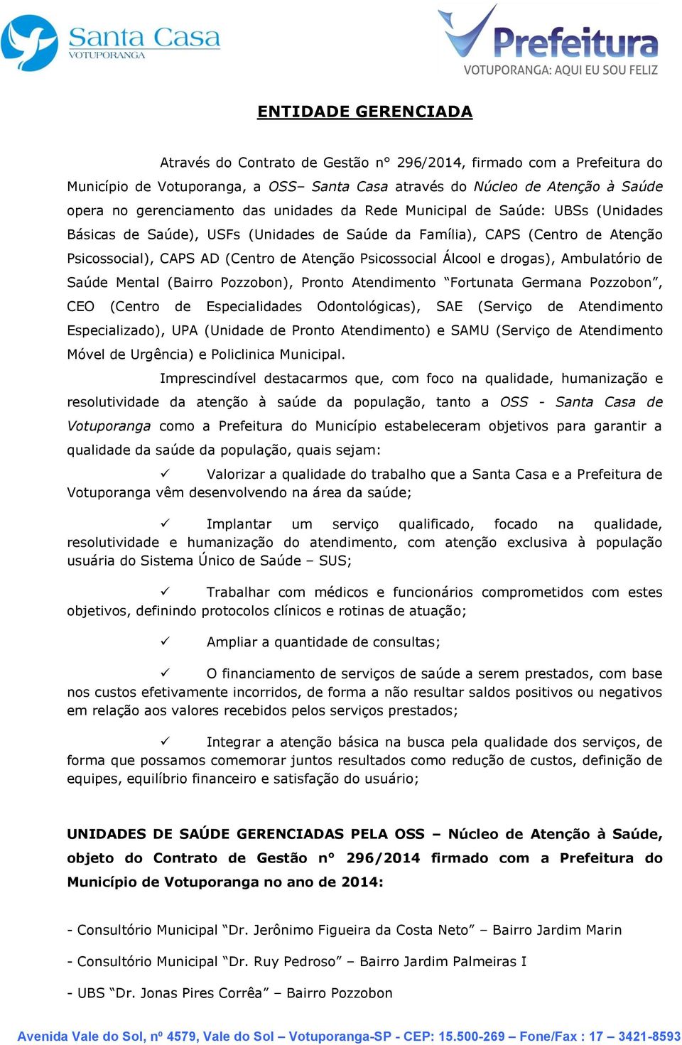 drogas), Ambulatório de Saúde Mental (Bairro Pozzobon), Pronto Atendimento Fortunata Germana Pozzobon, CEO (Centro de Especialidades Odontológicas), SAE (Serviço de Atendimento Especializado), UPA