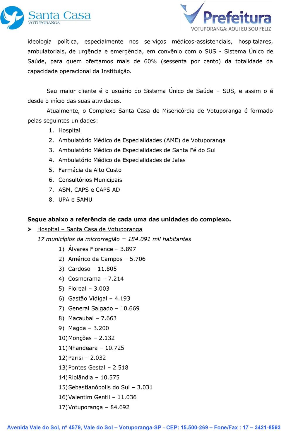 Atualmente, o Complexo Santa Casa de Misericórdia de Votuporanga é formado pelas seguintes unidades: 1. Hospital 2. Ambulatório Médico de Especialidades (AME) de Votuporanga 3.