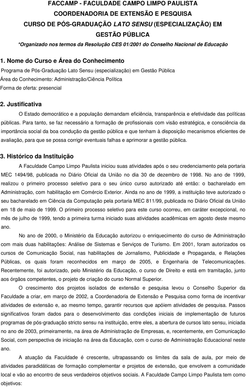 Nome do Curso e Área do Conhecimento Programa de Pós-Graduação Lato Sensu (especialização) em Gestão Pública Área do Conhecimento: Administração/Ciência Política Forma de oferta: presencial 2.