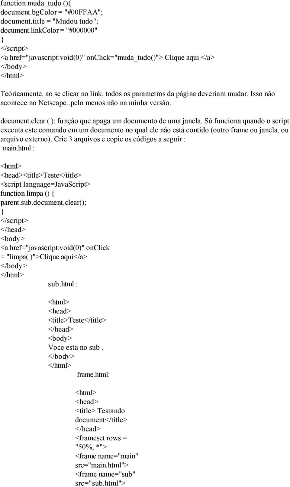 Isso não acontece no Netscape..pelo menos não na minha versão. document.clear ( ): função que apaga um documento de uma janela.