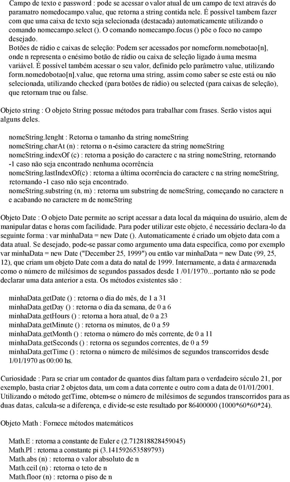 Botões de rádio e caixas de seleção: Podem ser acessados por nomeform.nomebotao[n], onde n representa o enésimo botão de rádio ou caixa de seleção ligado à uma mesma variável.