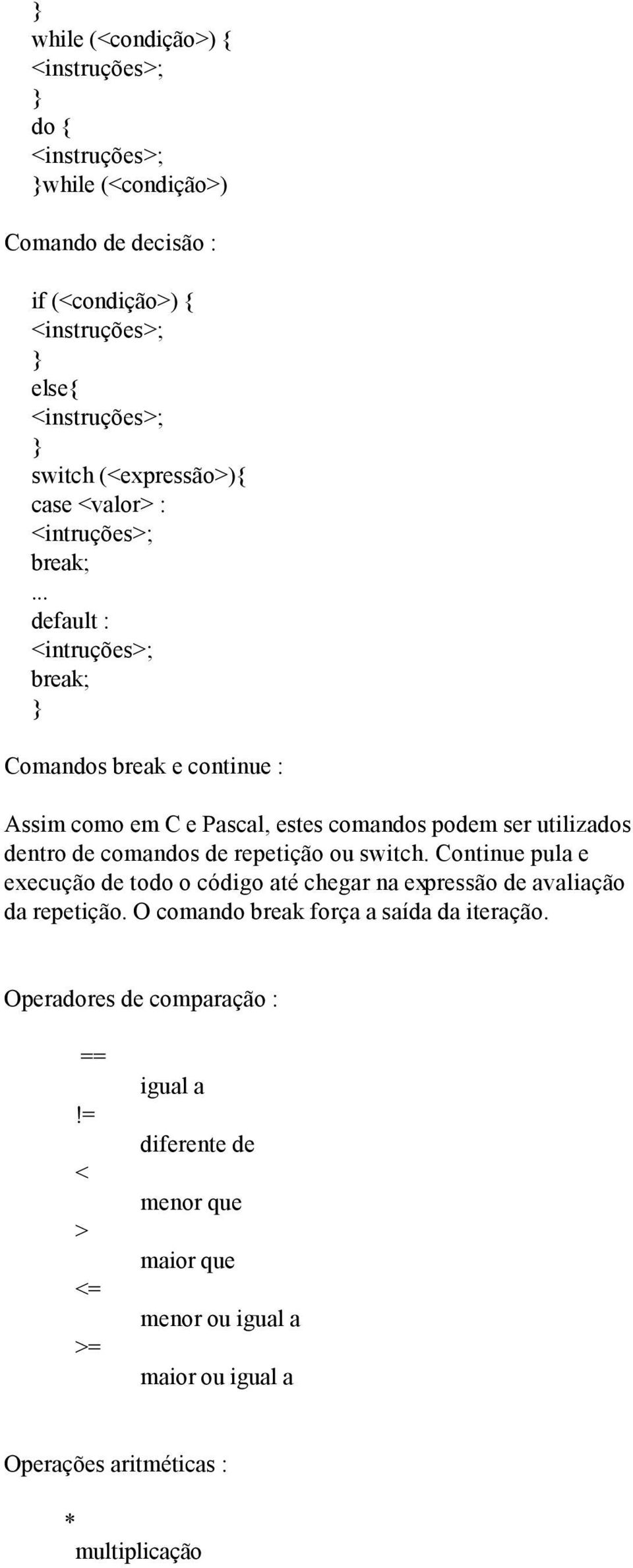 .. default : <intruções>; break; Comandos break e continue : Assim como em C e Pascal, estes comandos podem ser utilizados dentro de comandos de repetição ou switch.