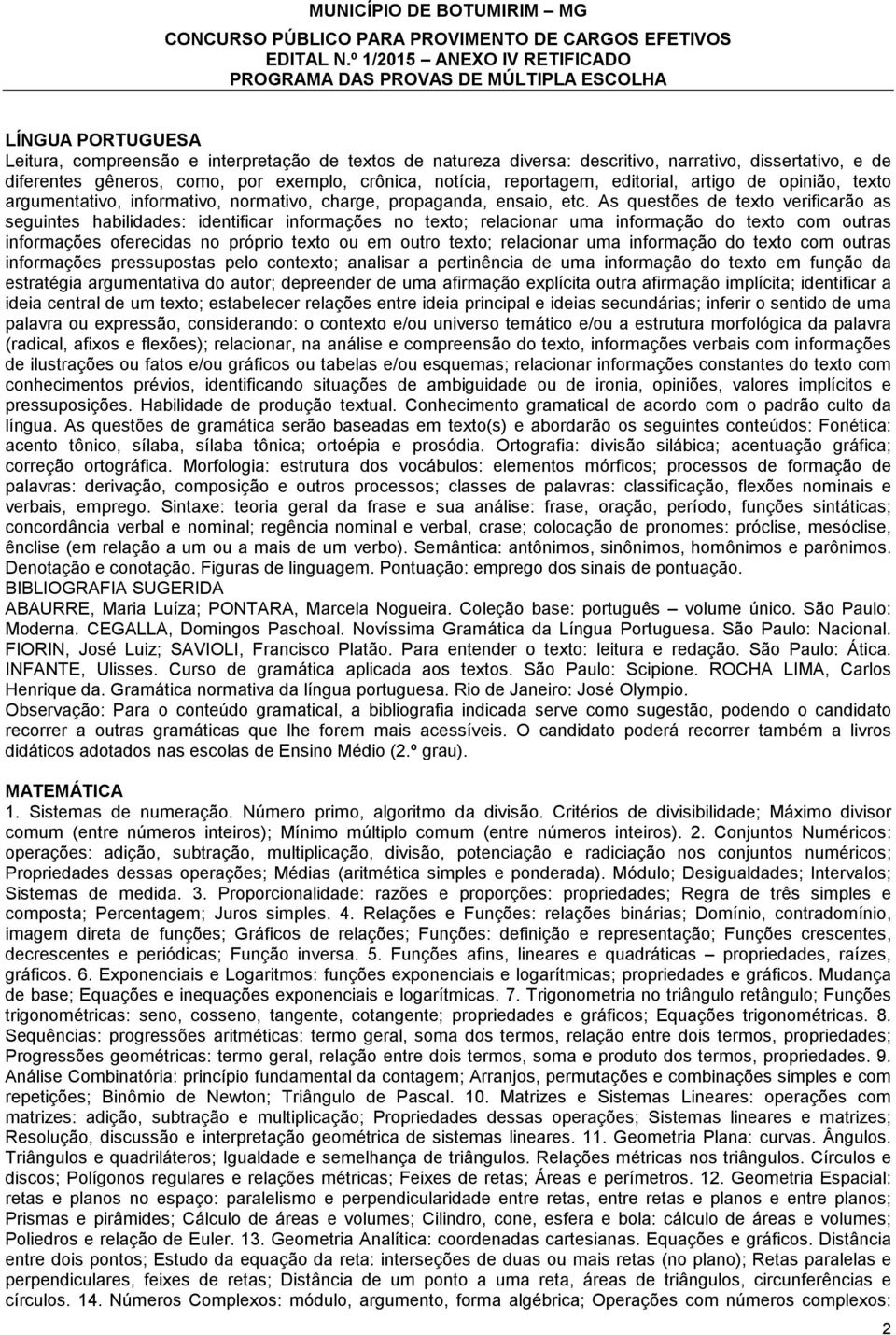 As questões de texto verificarão as seguintes habilidades: identificar informações no texto; relacionar uma informação do texto com outras informações oferecidas no próprio texto ou em outro texto;