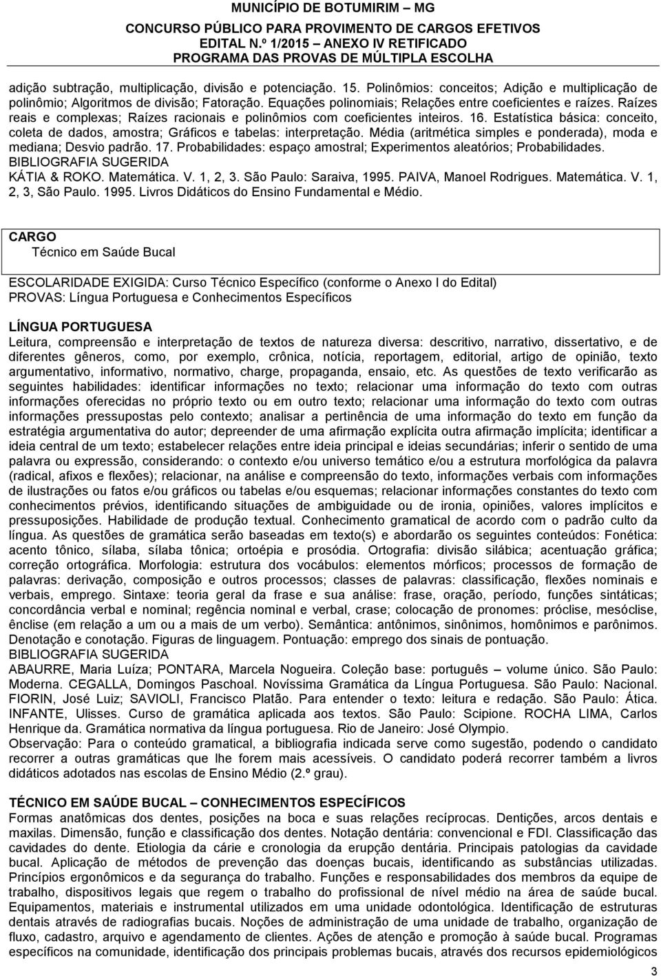 Estatística básica: conceito, coleta de dados, amostra; Gráficos e tabelas: interpretação. Média (aritmética simples e ponderada), moda e mediana; Desvio padrão. 17.