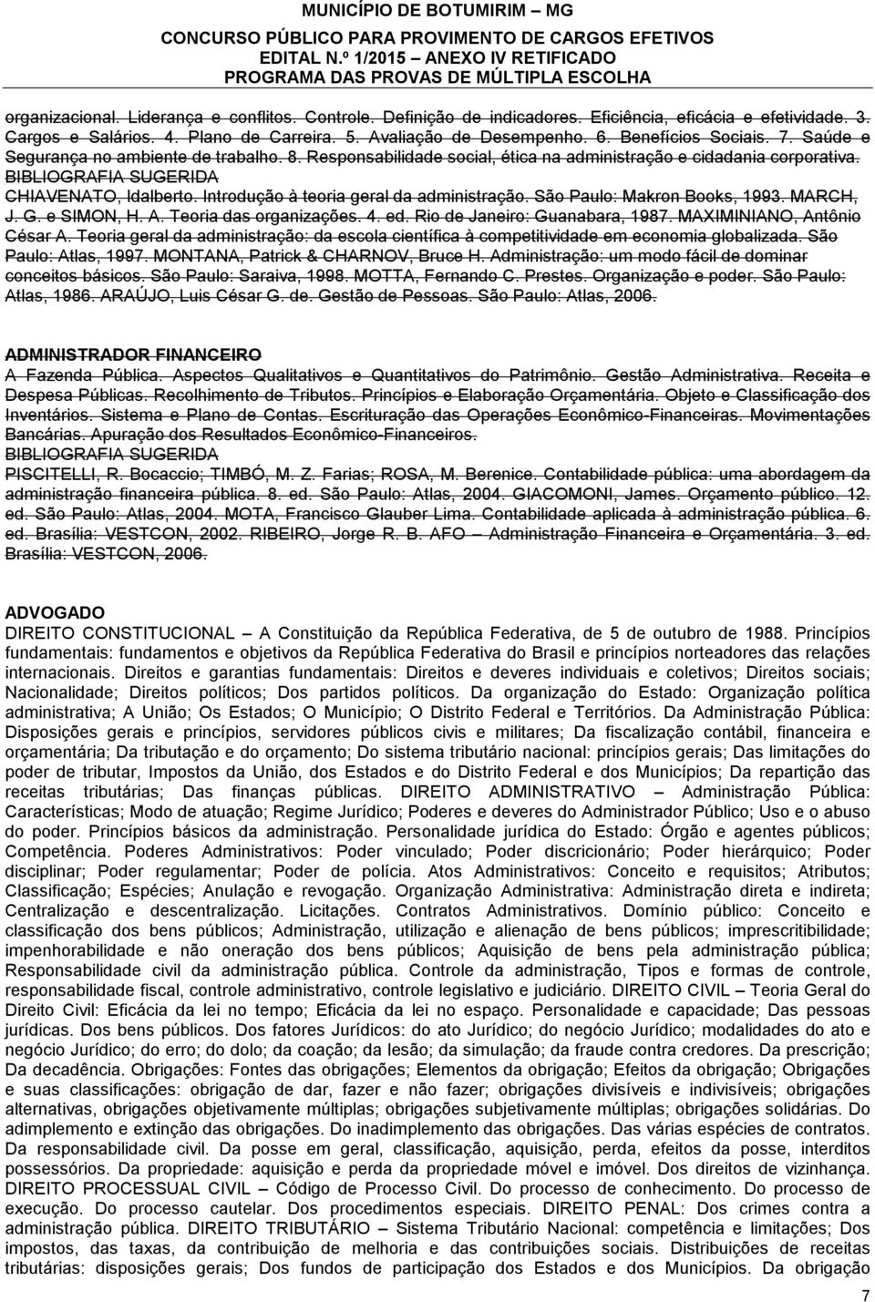 Introdução à teoria geral da administração. São Paulo: Makron Books, 1993. MARCH, J. G. e SIMON, H. A. Teoria das organizações. 4. ed. Rio de Janeiro: Guanabara, 1987. MAXIMINIANO, Antônio César A.