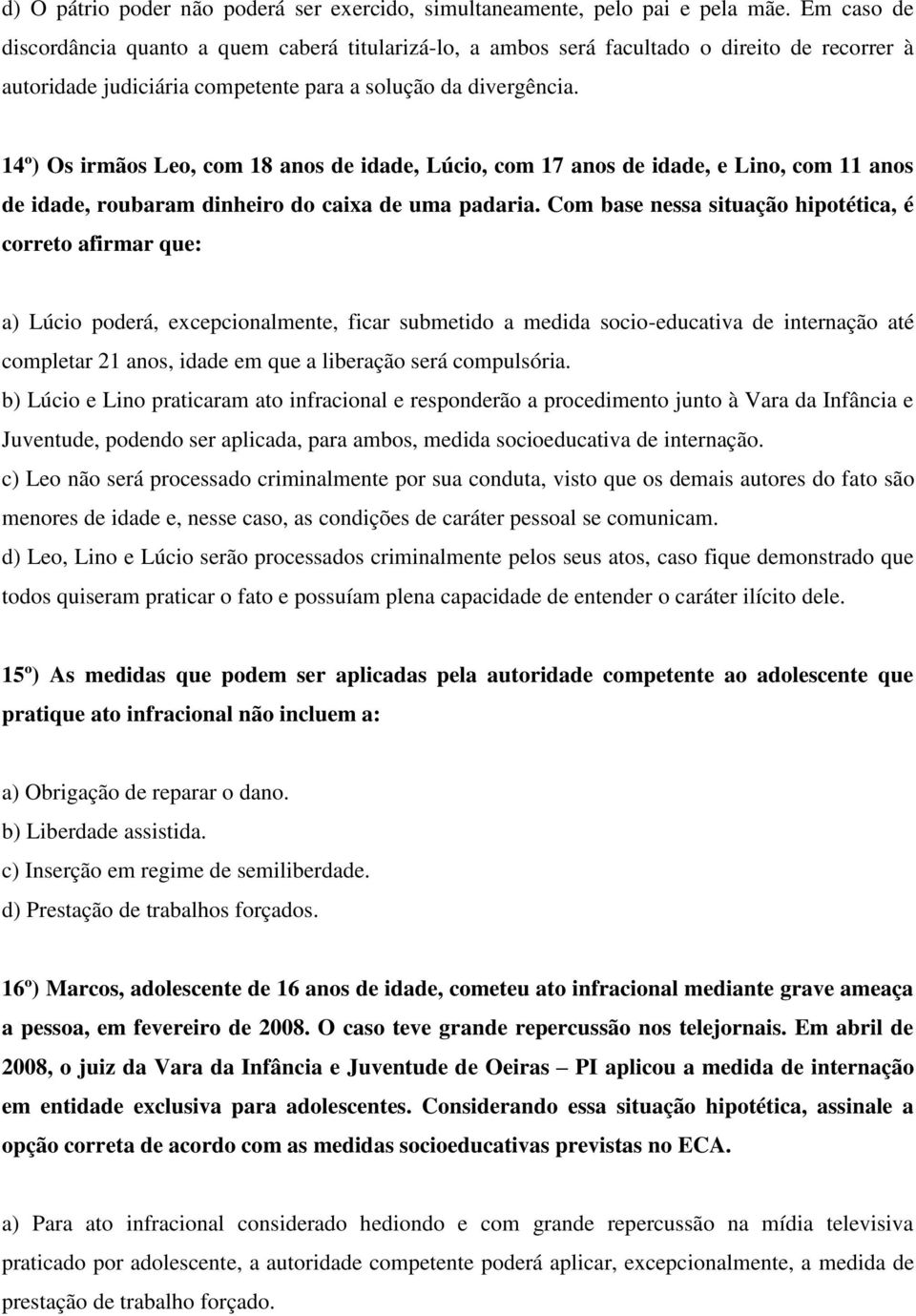 14º) Os irmãos Leo, com 18 anos de idade, Lúcio, com 17 anos de idade, e Lino, com 11 anos de idade, roubaram dinheiro do caixa de uma padaria.