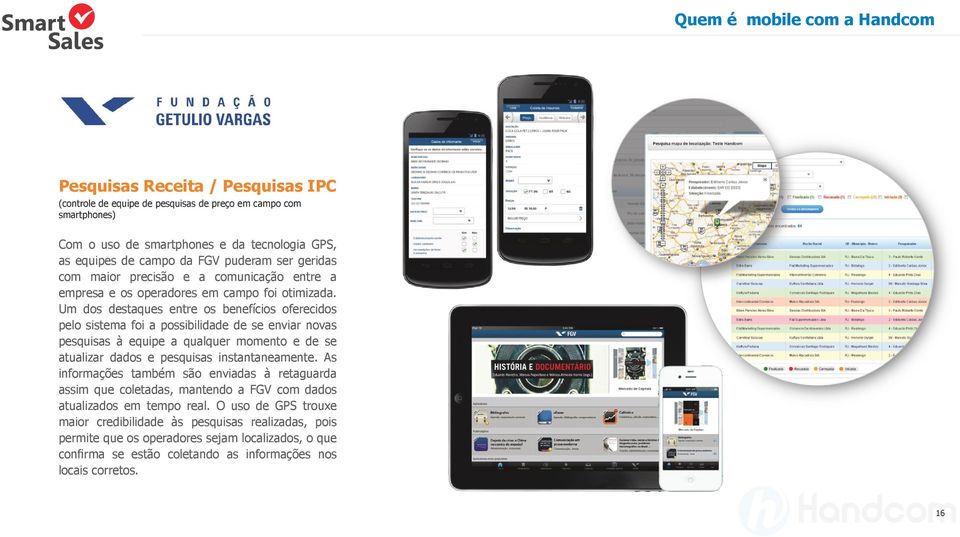 Um dos destaques entre os benefícios oferecidos pelo sistema foi a possibilidade de se enviar novas pesquisas à equipe a qualquer momento e de se atualizar dados e pesquisas instantaneamente.