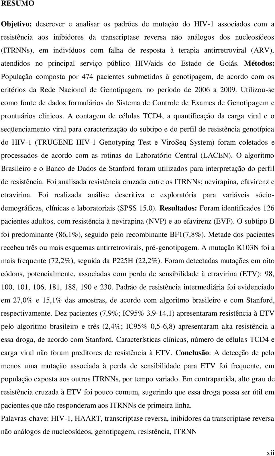 Métodos: População composta por 474 pacientes submetidos à genotipagem, de acordo com os critérios da Rede Nacional de Genotipagem, no período de 2006 a 2009.