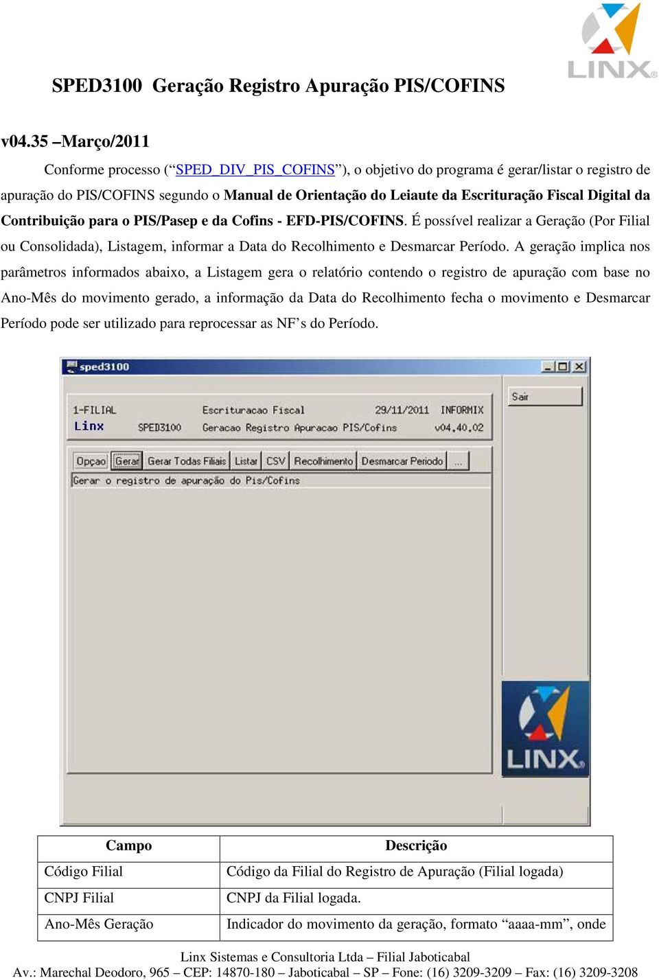 Digital da Contribuição para o PIS/Pasep e da Cofins - EFD-PIS/COFINS. É possível realizar a Geração (Por Filial ou Consolidada), Listagem, informar a Data do Recolhimento e Desmarcar Período.