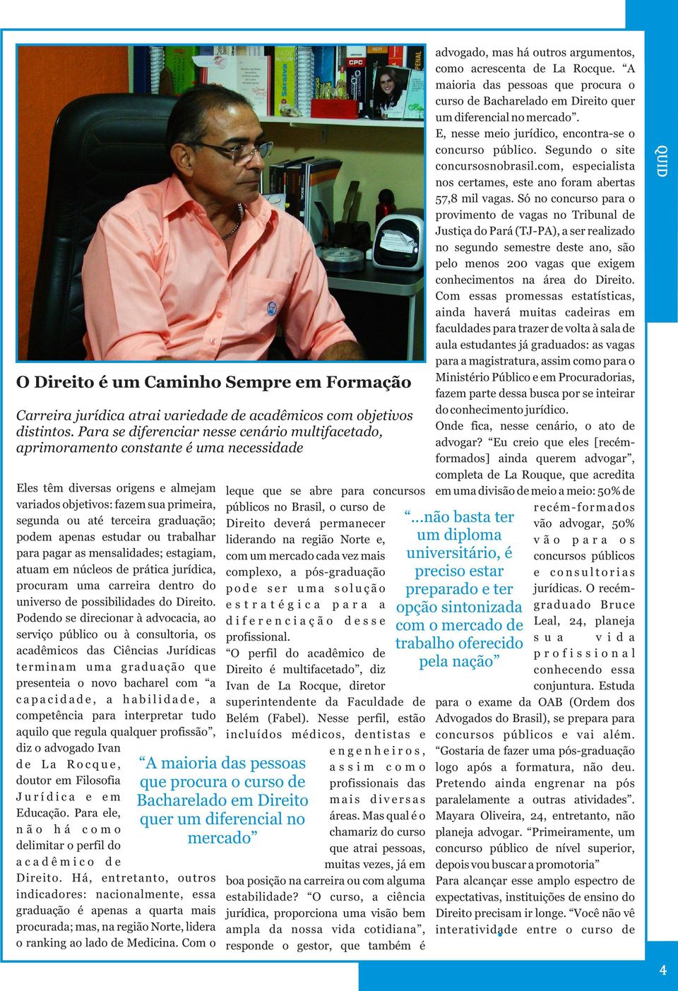 graduação; podem apenas estudar ou trabalhar para pagar as mensalidades; estagiam, atuam em núcleos de prática jurídica, procuram uma carreira dentro do universo de possibilidades do Direito.