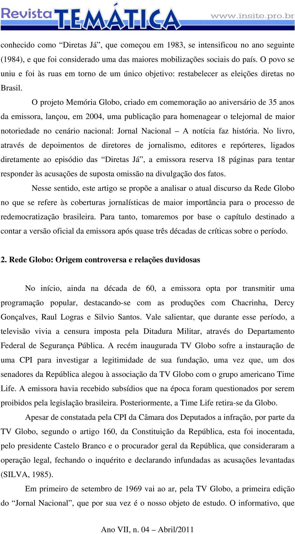 O projeto Memória Globo, criado em comemoração ao aniversário de 35 anos da emissora, lançou, em 2004, uma publicação para homenagear o telejornal de maior notoriedade no cenário nacional: Jornal