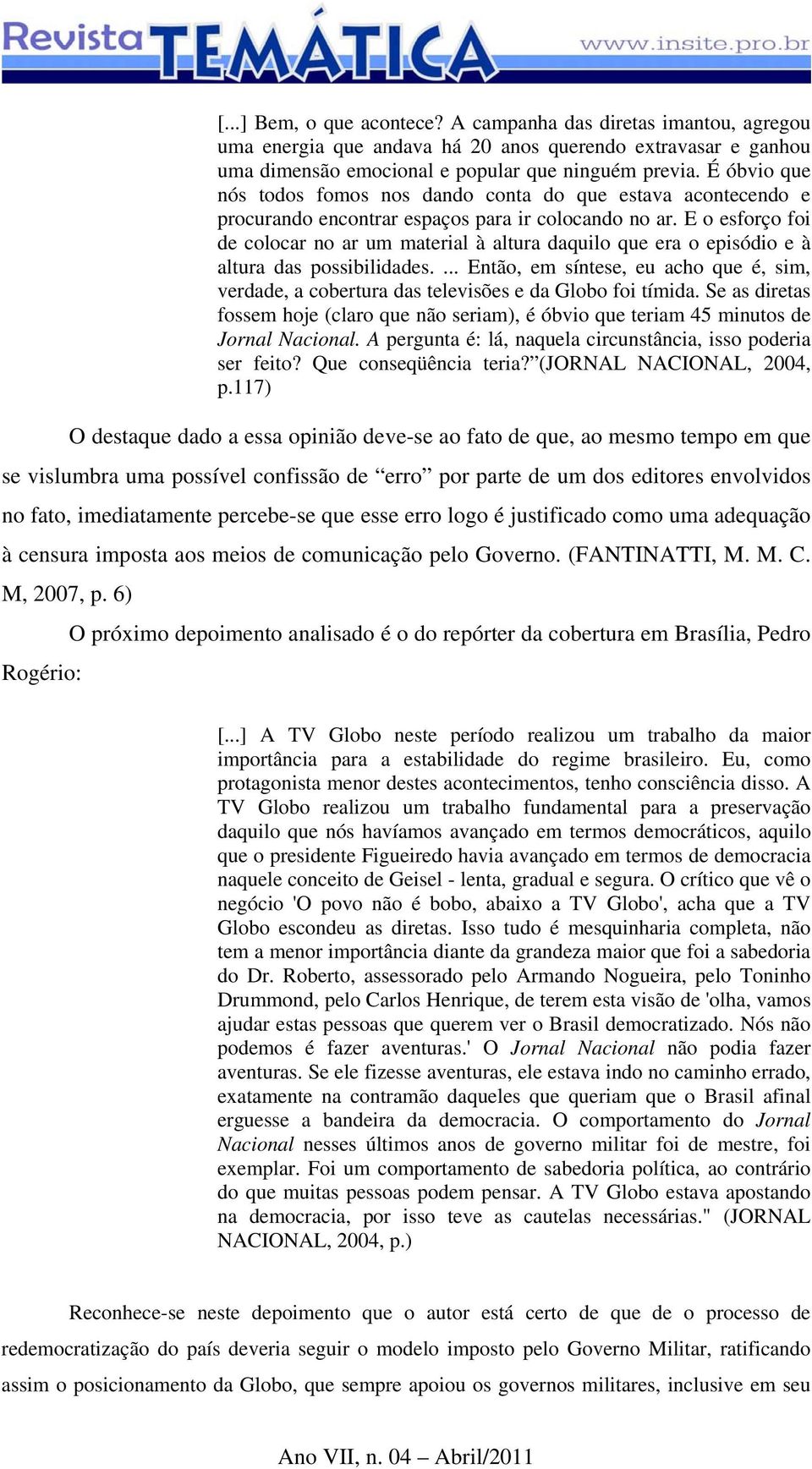 E o esforço foi de colocar no ar um material à altura daquilo que era o episódio e à altura das possibilidades.