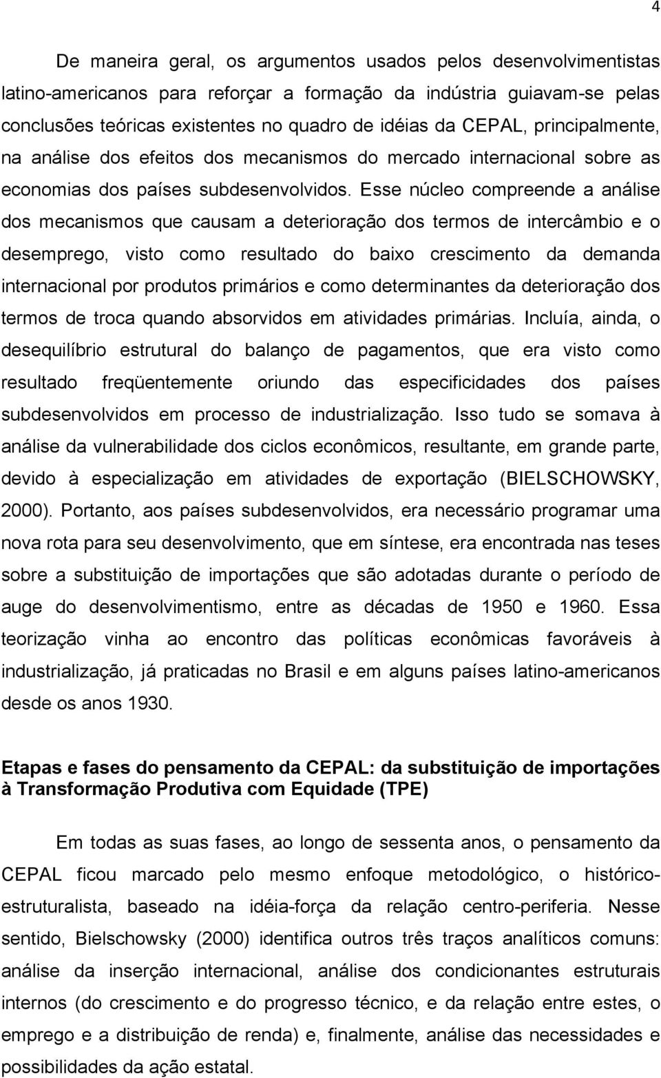 Esse núcleo compreende a análise dos mecanismos que causam a deterioração dos termos de intercâmbio e o desemprego, visto como resultado do baixo crescimento da demanda internacional por produtos