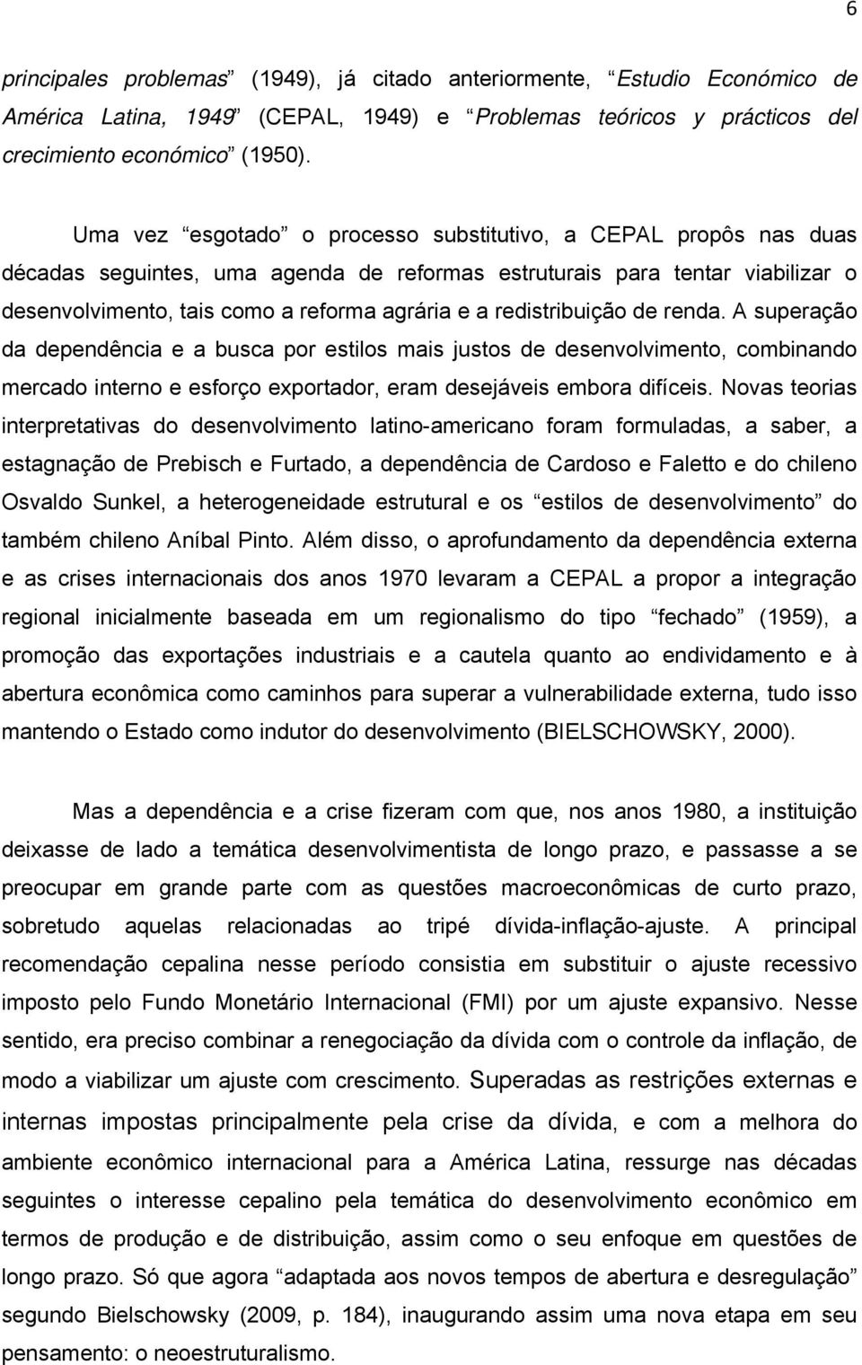 redistribuição de renda. A superação da dependência e a busca por estilos mais justos de desenvolvimento, combinando mercado interno e esforço exportador, eram desejáveis embora difíceis.