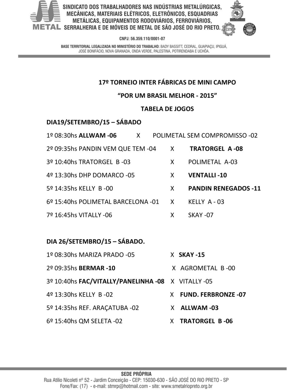 15:40hs POLIMETAL BARCELONA -01 X KELLY A - 03 7º 16:45hs VITALLY -06 X SKAY -07 DIA 26/SETEMBRO/15 SÁBADO.