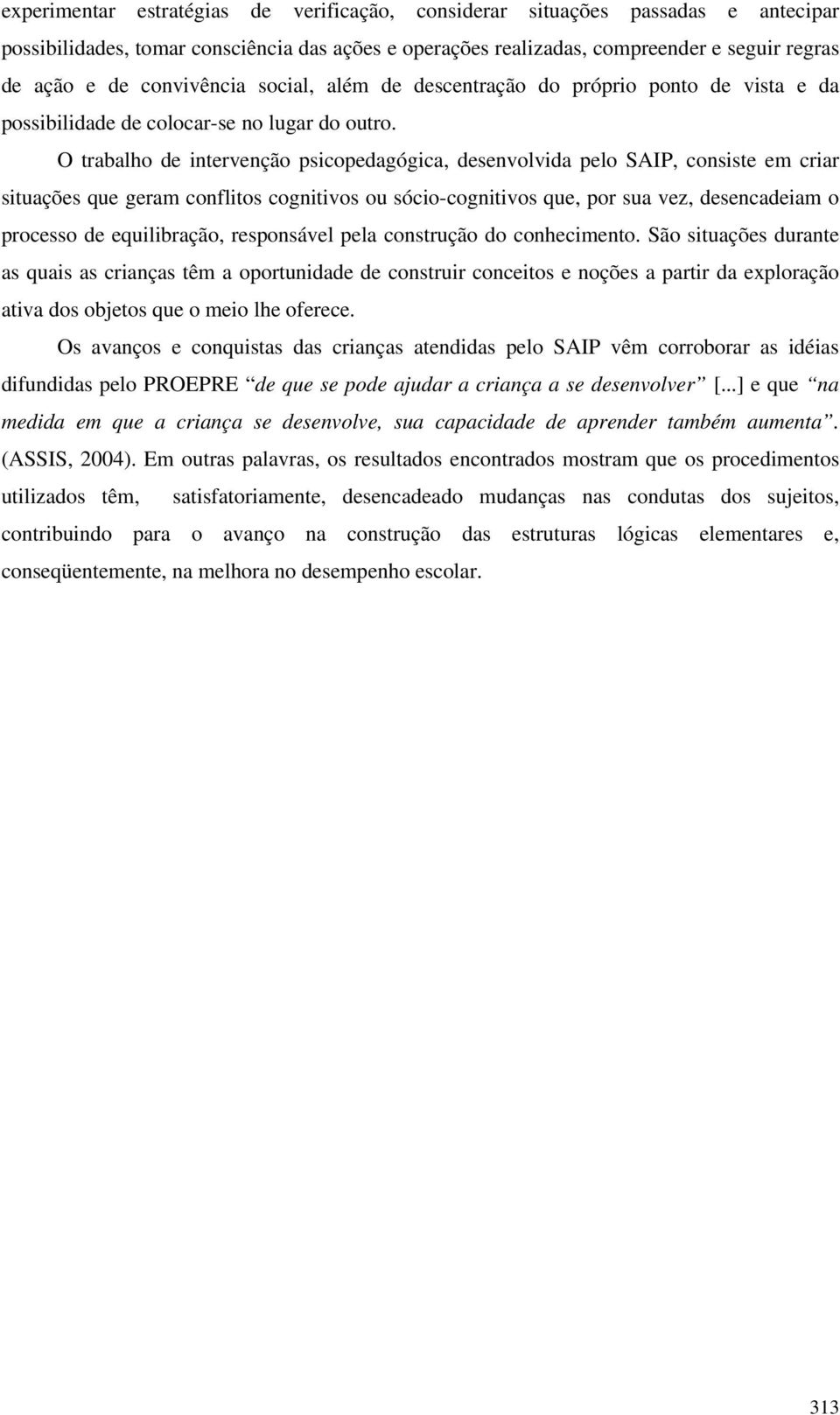 O trabalho de intervenção psicopedagógica, desenvolvida pelo SAIP, consiste em criar situações que geram conflitos cognitivos ou sócio-cognitivos que, por sua vez, desencadeiam o processo de