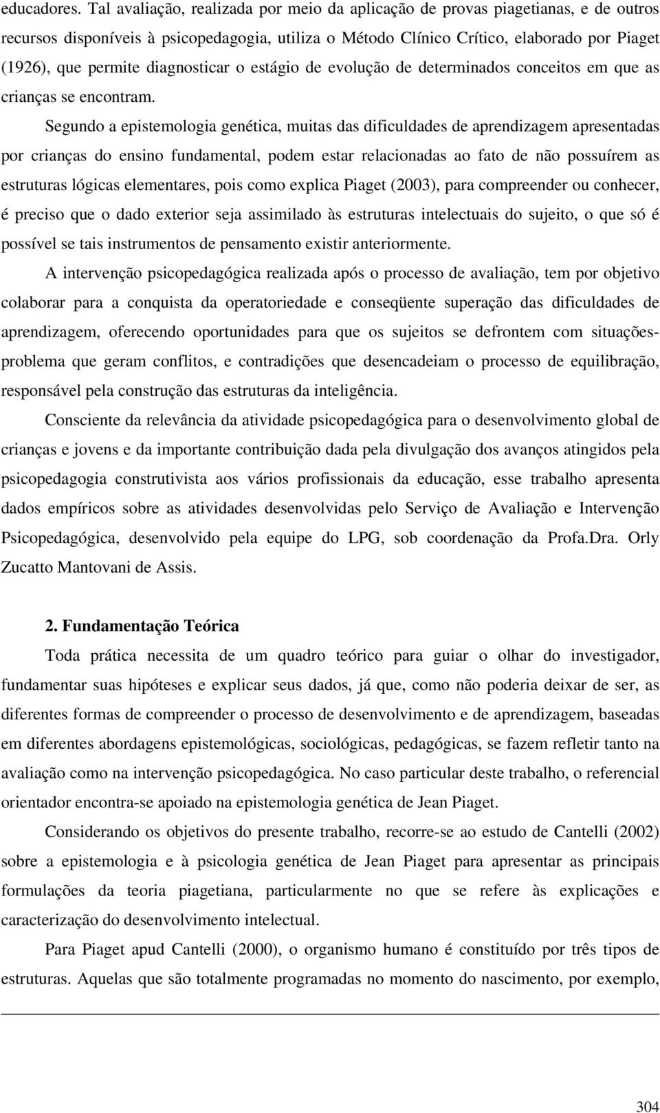 diagnosticar o estágio de evolução de determinados conceitos em que as crianças se encontram.