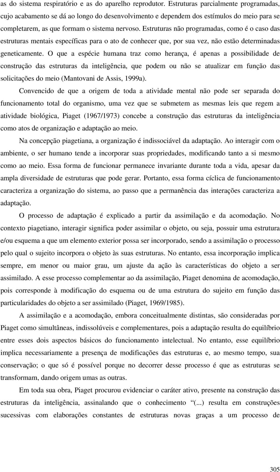 Estruturas não programadas, como é o caso das estruturas mentais específicas para o ato de conhecer que, por sua vez, não estão determinadas geneticamente.