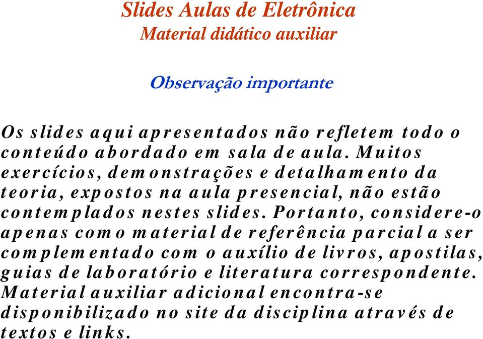 Muitos exercícios, demonstrações e detalhamento da teoria, expostos na aula presencial, não estão contemplados nestes slides.